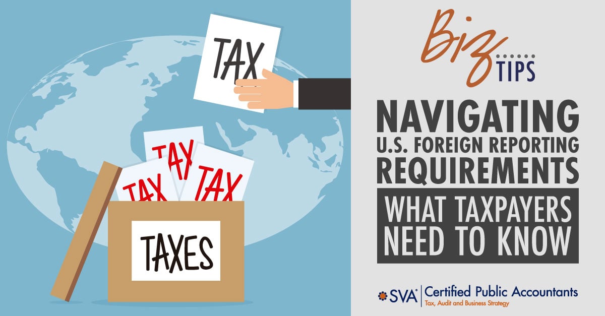Navigating U.S. Foreign Reporting Requirements: What Taxpayers Need to Know